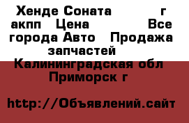 Хенде Соната5 2.0 2003г акпп › Цена ­ 17 000 - Все города Авто » Продажа запчастей   . Калининградская обл.,Приморск г.